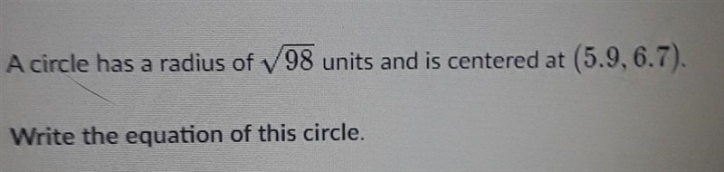 A circle has a radius of 98 units and is centered at (5.9,6.7) write the equation-example-1