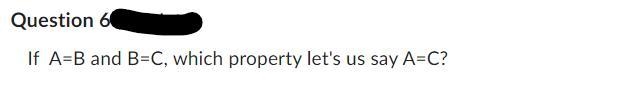 If A=B and B=C, which property let's us say A=C?-example-1