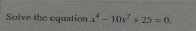 Solve the equation x4 - 10x² + 25 = 0.​-example-1