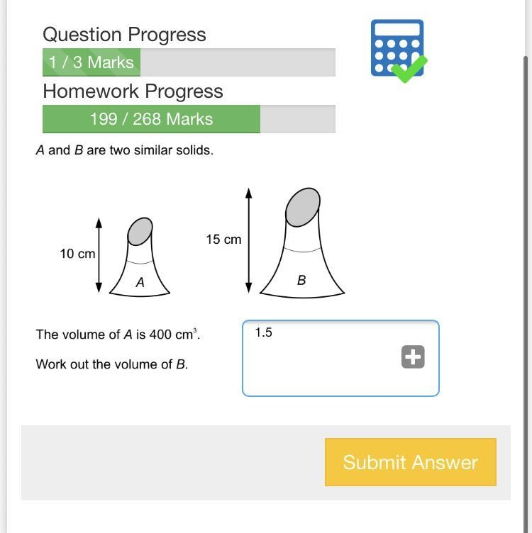 A and B are two similar solids. The volume of A is 400cm^2. Work out the volume of-example-1