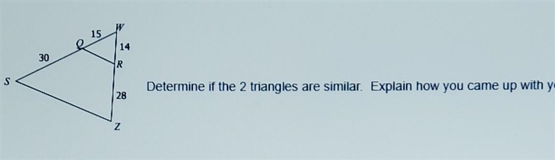 Determine if the 2 triangles are similar. Explain how you came up with your answer-example-1