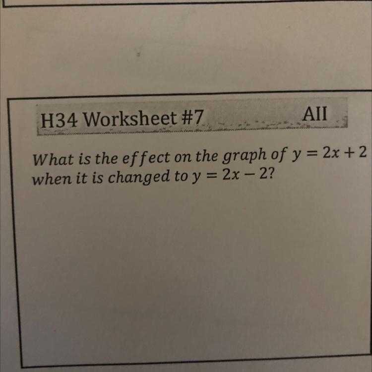 What is the effect on the graph of y = 2x + 2 when it is changed to y = 2x-2?-example-1