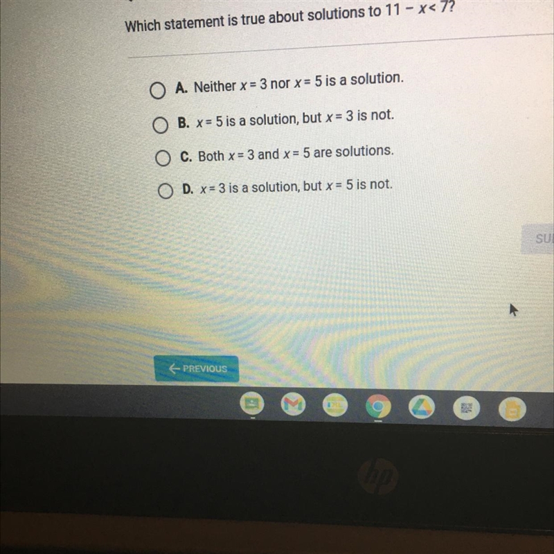 Question 4 of 5 Which statement is true about solutions to 11 - x < 7? O A. Neither-example-1