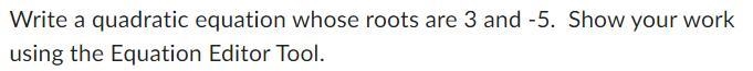 Write a quadratic equation whose roots are 3 and -5. Show your work using the Equation-example-1