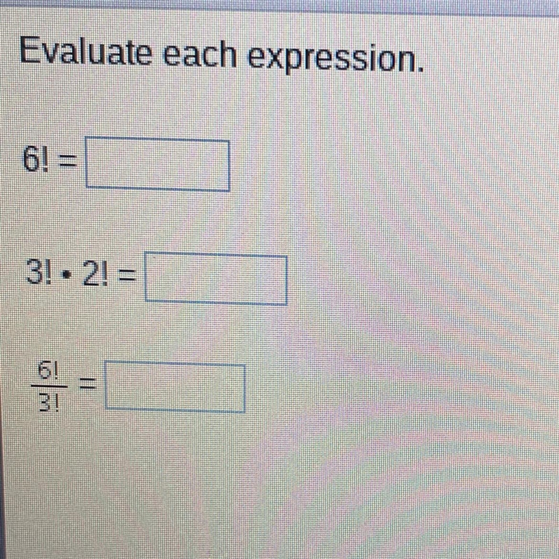 Evaluate each expression. 6! = 3! • 2! = . 6! 3! 11 =-example-1