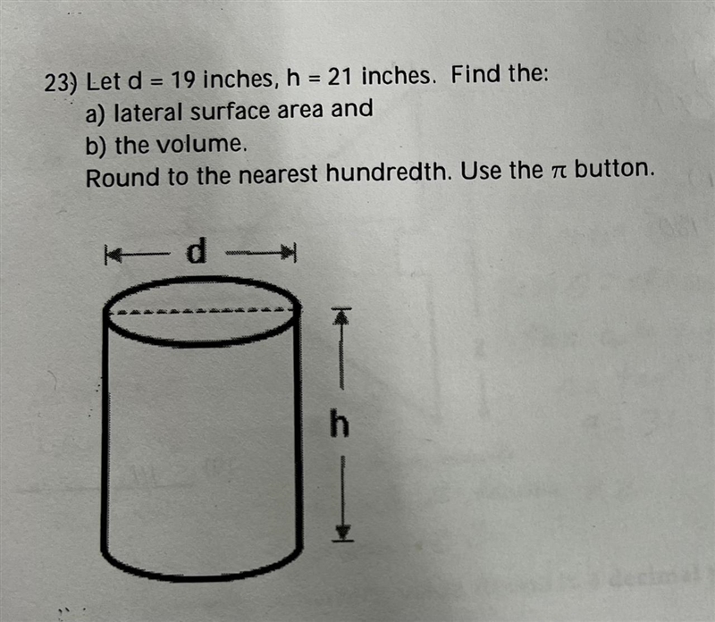 Let d = 19 inches, h = 21 inches. Find the:a) lateral surface area andb) the volume-example-1