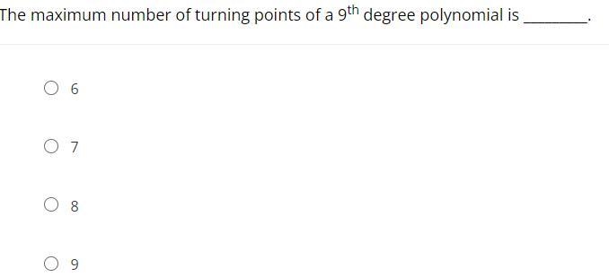 The maximum number of turning points of a 9th degree polynomial is?-example-1