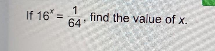 If 16* = find the value of x. 1 64 7​-example-1