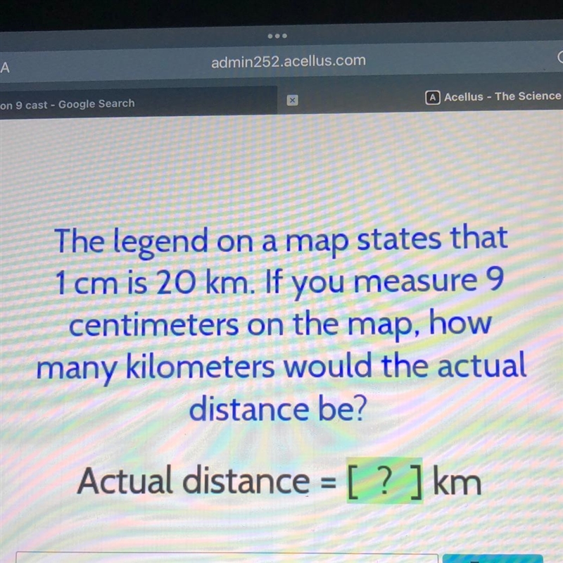 The legend on a map states that 1 cm is 20 km. If you measure 9 centimeters on the-example-1