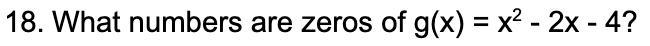 What numbers are zeros of g(x) = x^2 - 2x - 4? take your time if you need to!-example-1