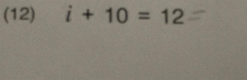 I need some help please. i + 10 = 12-example-1