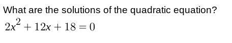 What are the solutions of the quadratic equation? PLEASE I NEED HELP FAST 2x^2+12x-example-1