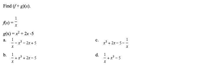 Find (f+ g) (x) F(x) = 1/x g(x) = x^2 + 2x -5 A.1/x - x^2 - 2x + 5 B. 1/x + x^2 + 2x-example-1