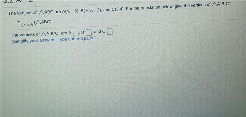 The vertices of AABC are A(4, -5), B(-3, - 2), and C(3,4). For the translation below-example-1