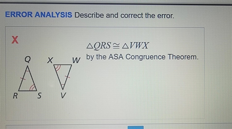 ERROR ANALYSIS Describe and correct the error. QRS=VWX by the ASA Congruence Theorem-example-1