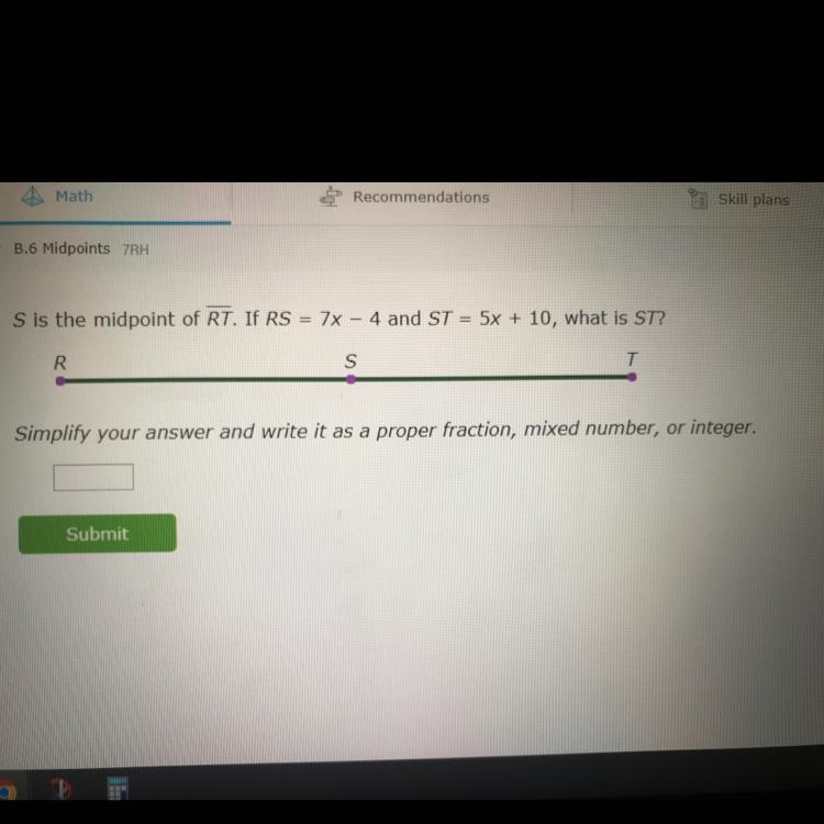 S is the midpoint of RT. If RS = 7x-4 and ST = 5x+10, what is ST-example-1