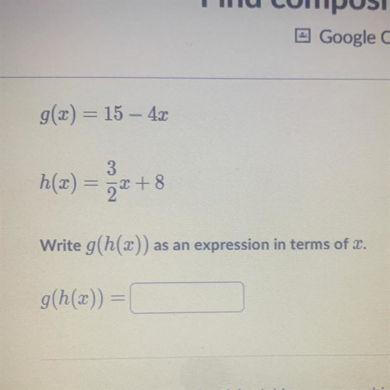 G(x) = 15 - 4x 3 h(x) = x+8 Write g(h(x)) as an expression in terms of x. g(h(x)) =-example-1