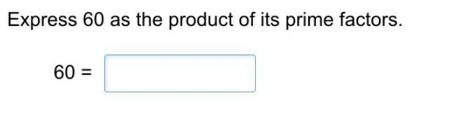 Express 60 as the product of its prime factors. 60 = (Answer here)-example-1