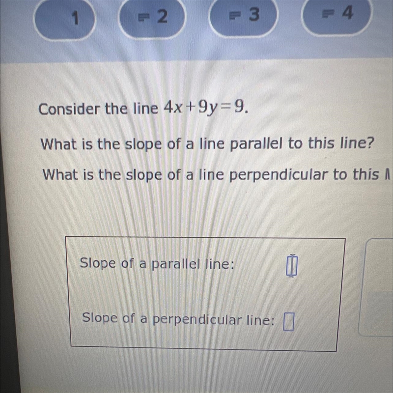 Consider the line 4x+9y=9. What is the slope of a line parallel to this line? What-example-1