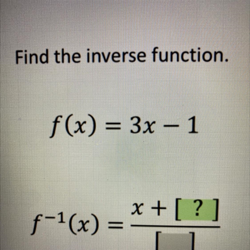 Find the inverse function f(x)=3x-1 f^-1 (x)=x+[?]/[ ]-example-1