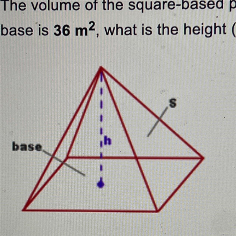 The volume of the square-based pyramid shown is 72 m³. If the area of its base is-example-1