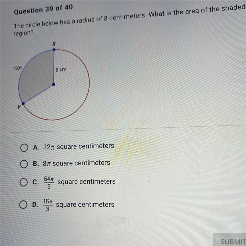 Question 39 of 40 The circle below has a radius of 8 centimeters. What is the area-example-1