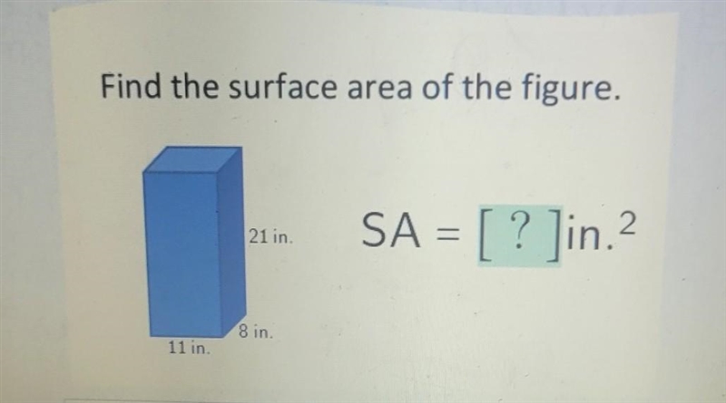 Find the surface area of the figure. 21 in. 2 SA = [ ? ]in.? 8 in 11 in​-example-1