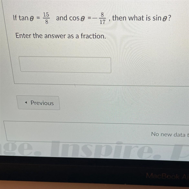 If tan 0= 15/8 and cos 0= -8/17, then what is sin 0? Enter the answer as a fraction-example-1