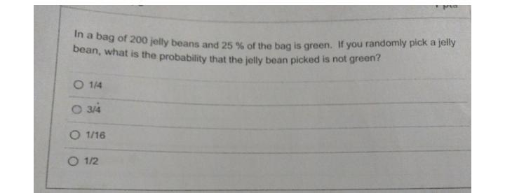 Please Help!!!!! In a bag of 200 jelly beans and 25% of the bag is green. If you randomly-example-1