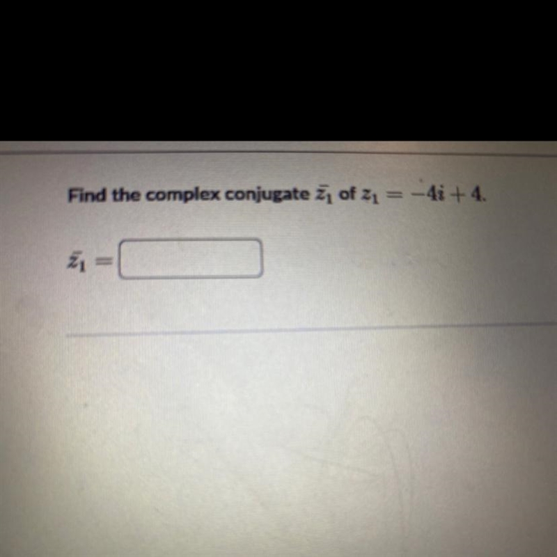 Find the complex conjugate 7, of zy = -4i +4.21-example-1