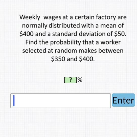 Weekly wages at a certain factory are normally distributed with a mean of $400 and-example-1