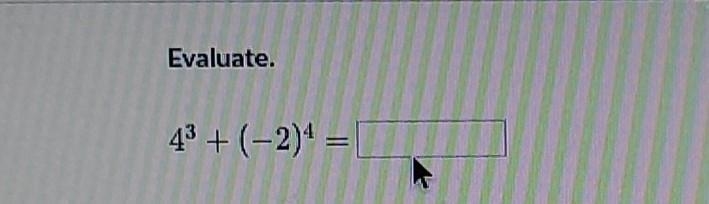 *Help.. I don't understand this-* Question: Evaluate 4³+(-2)⁴​-example-1