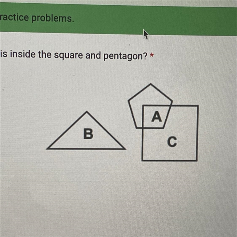 Which letter is inside the square and pentagon? * O A O B O C-example-1