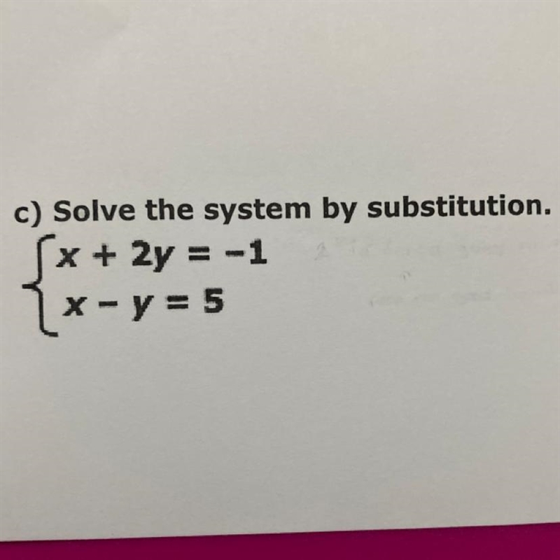 C) Solve the system by substitution. x + 2y = -1 x- y = 5-example-1