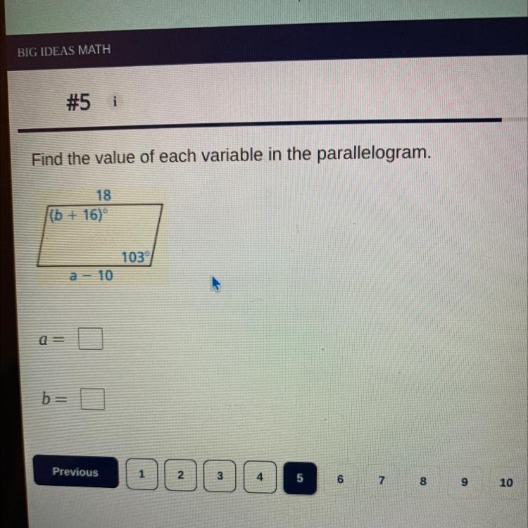 Find the value of each variable in the parallelogram. 18 (b + 16) 103 a - 10 a = = b-example-1