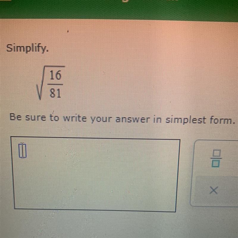 I need help writing this in simplest form. What is the square root of 16/81 in simplest-example-1