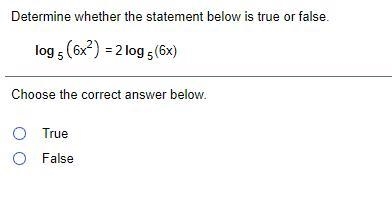 Determine whether the statement below is true or false.logv5(6x^2)=2 log v5(6x)Choose-example-1