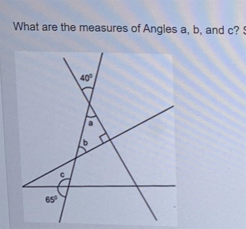 How do I find the measures of angles a,b, and c. I included a picture-example-1