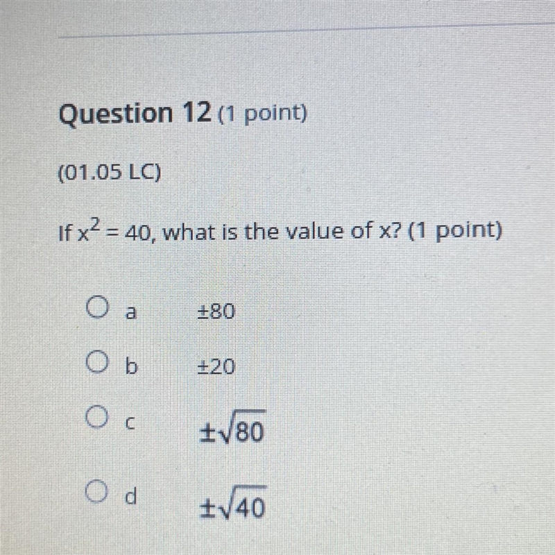 Question 12 (1 point) (01.05 LC) If x2 = 40, what is the value of x? (1 point) +80 +20 +√√80 +√40-example-1