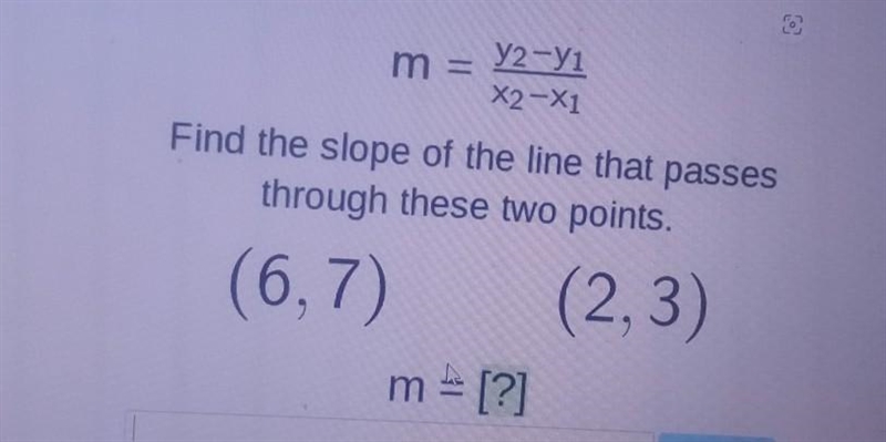 M = y2-Y1 X2-X1 Find the slope of the line that passes through these two points. (6, 7) (2,3) m-example-1