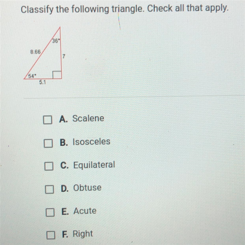 Classify the following triangle. A. Scalene I B. Isosceles O C. Equilateral D. Obtuse-example-1