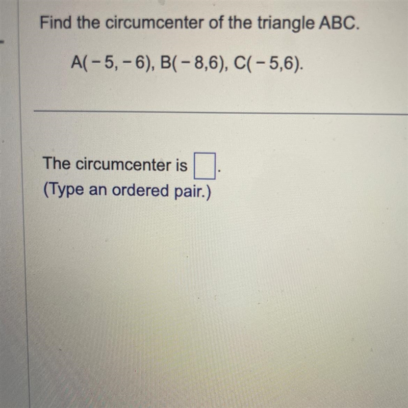 Find the circumcenter of the triangle ABC. A(-5, -6), B(-8,6), C(-5,6). The circumcenter-example-1