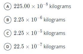 A mosquito has a mass of about 0.00000225 kilograms. Which of these is the measure-example-1