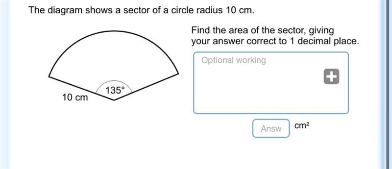 The diagram shows a sector of a circle radius 10 cm. Find the area of the sector, giving-example-1