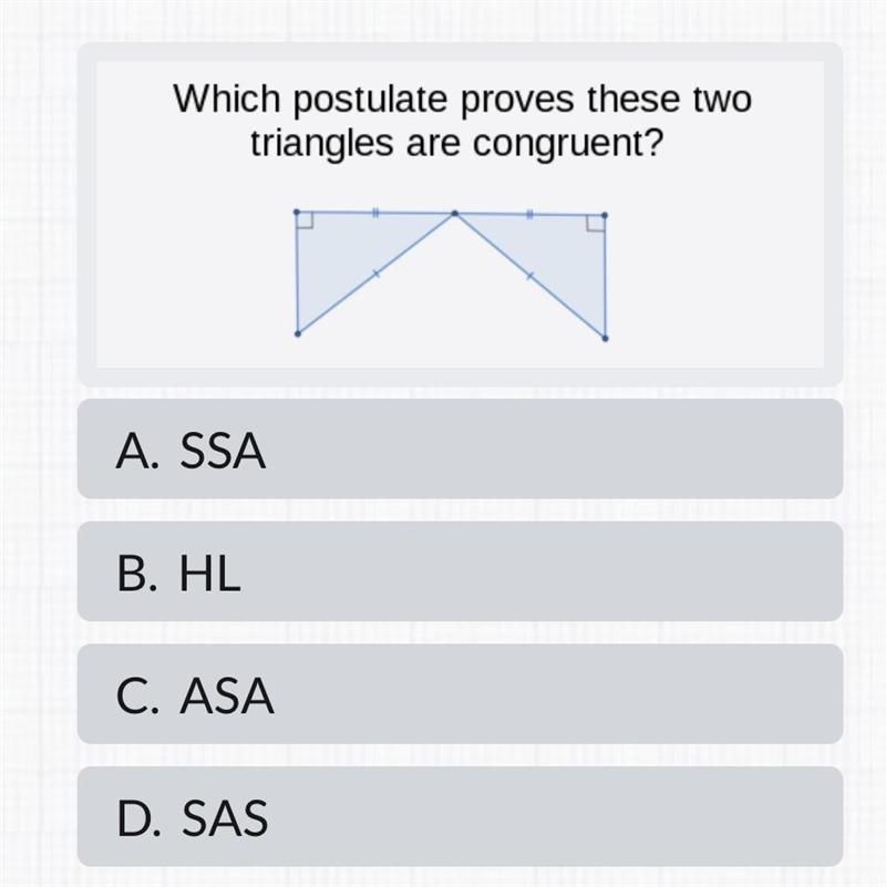 Which postulate proves these two triangles are congruent? A. SSA B. HL C. ASA D. SAS-example-1