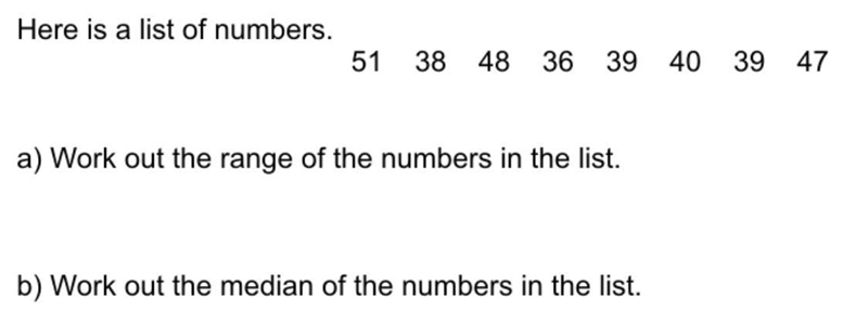 Here are a list of numbers. 51,38,48,36,39,40,39,47 a) Work out the range of the numbers-example-1