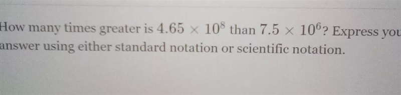 How many times greater is 4.65 X 10% than 7.5 x 10? Express your answer using either-example-1