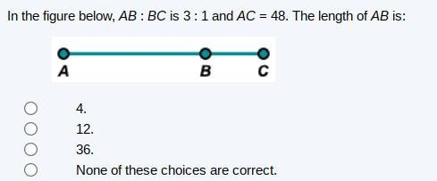 In the figure below, AB : BC is 3 : 1 and AC = 48. The length of AB is:-example-1