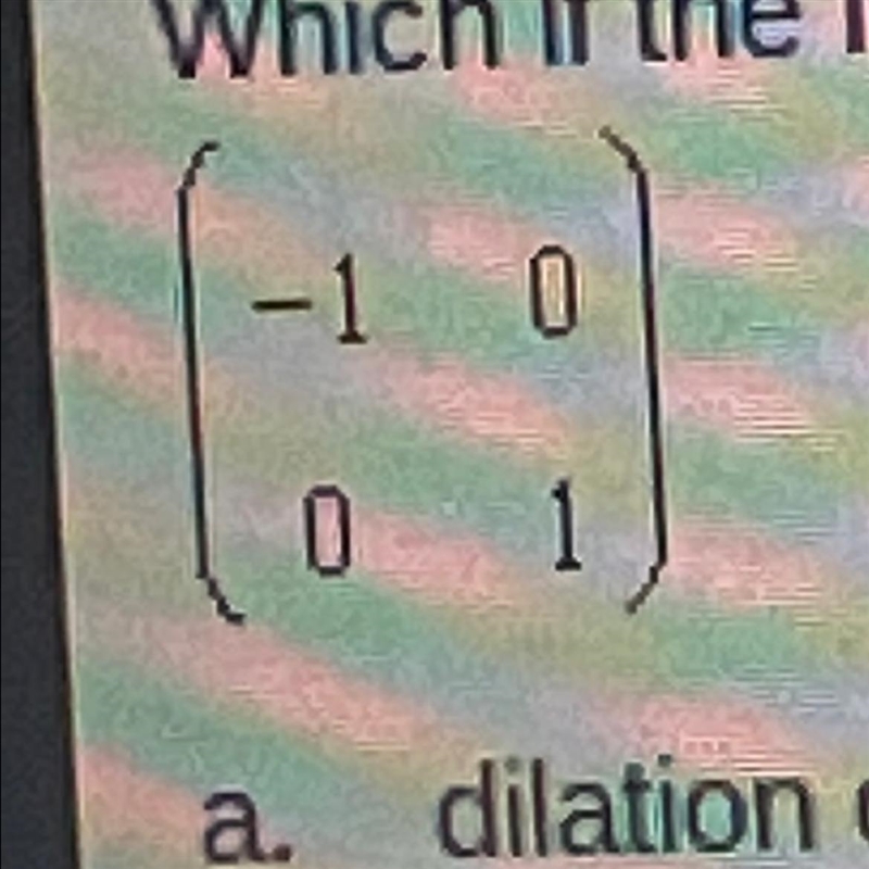 Which if the following rules best describes the matrix below? a. dilation of scale-example-1