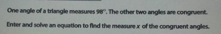 whats the answer? one angle of a triangle mesuares 98°. the other two angles are congruent-example-1